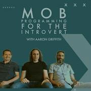 Mob Programming For The Introverted With Aaron Griffith