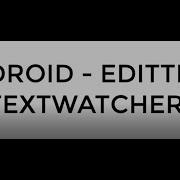 ANDROID EDITTEXT TEXTWATCHER TUTORIAL IN JAVA
