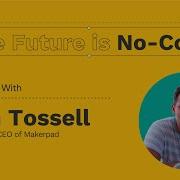 The Future Is No Code Ben Tossell Of Makerpad