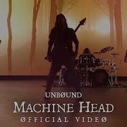 MACHINE HEAD UNBØUND OFFICIAL MUSIC VIDEO