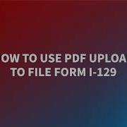 How To Use PDF Upload To File Form I 129 Demonstration