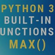 Python 3 Max Built In Function TUTORIAL