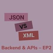 EP2 JSON Vs XML The Data Battle Backend APIs Series