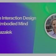 Tangible Interaction Design For The Embodied Mind By Ali Mazalek