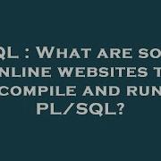 SQL What Are Some Online Websites To Compile And Run PL SQL