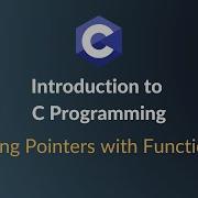 Introduction To C Programming Using Pointers With Functions