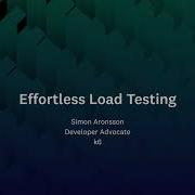 Effortless Load Testing Simon Aronsson Load Impact K6