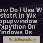 How Do I Use Wx ListCtrl In Wx PopupWindow WxPython On Windows OS