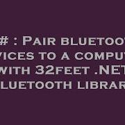 C Pair Bluetooth Devices To A Computer With 32feet NET Bluetooth Library