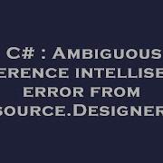 C Ambiguous Reference Intellisense Error From Resource Designer Cs