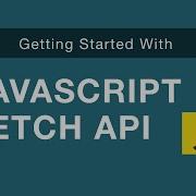 JavaScript Fetch API Getting Started