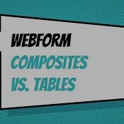Webform Composites Vs Tables