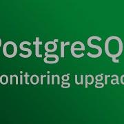 PostgreSQL Monitoring Upgrade