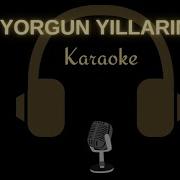 YORGUN YILLARIM KAPANMAZ YARAYIM KARAOKE Sol Karar