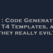 C Code Generators Or T4 Templates Are They Really Evil