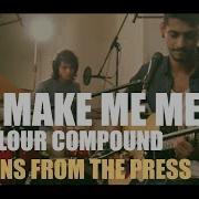 The Colour Compound You Make Me Me Sessions From The Press