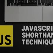 Learn How To Use Javascript Shorthand Techniques