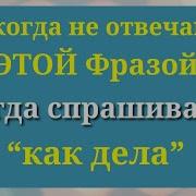 Почему на вопрос Как дела нельзя отвечать этими словами