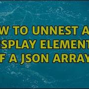 How To Unnest And Display Elements Of A JSON Array
