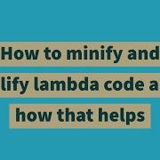 How To Minify And Uglify Lambda Code And How That Helps