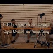 Coldplay Hymn For The Weekend Aydok Moralıoğlu Şeyma Özbay Cover Paparazzi Çeşme