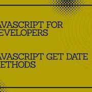 JavaScript For Developers JavaScript Get Date Methods Javascript Tutorial