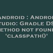 Android Android Studio Gradle DSL Method Not Found Classpath