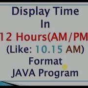 JAVA Code To Display Time In 12 Hours AM PM Format Program