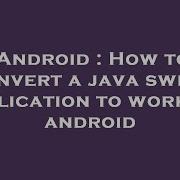 Android How To Convert A Java Swing Application To Work On Android