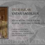 UĞUR IŞILAK VATAN SAĞOLSUN