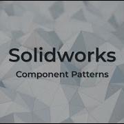 Using Component Patterns In Solidworks Assemblies