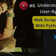 Understanding User Agents Web Scraping With Python Part 6