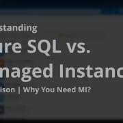 Azure SQL Managed Instance Vs Azure SQL Why We Have Both