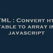 HTML Convert Html Table To Array In Javascript