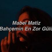 Mabel Matiz Bahçemin En Zor Gülü Lyrics Et Tırnaktan Ayrılamaz Yok Ben Senden Ayrılamam