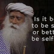 Sadhuguru JV Is It Better To Be Selfish Or Selfless