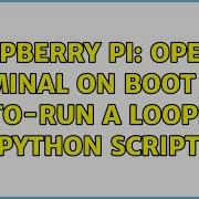 Raspberry Pi Open A Terminal On Boot And Auto Run A Looping Python Script 2 Solutions