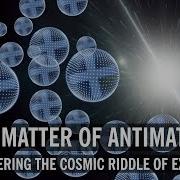 The Matter Of Antimatter Answering The Cosmic Riddle Of Existence World Science Festival