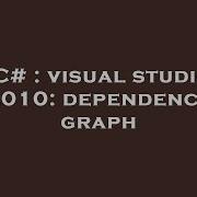 C Visual Studio 2010 Dependency Graph