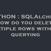 PYTHON SQLAlchemy How Do You Delete Multiple Rows Without Querying