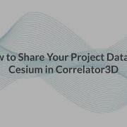 How To Share Your Project Data Via Cesium In Correlator3D