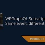 WPGraphQL Subscriptions Subscribe To The Same Event Get Different Data In Response