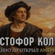 Христофор Колумб Человек Случайно Открывший Америку история под сон