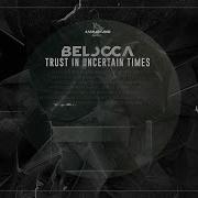 Belocca Trust In Uncertain Times Original Mix