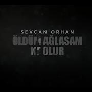 Sevcan Orhan Öldüm Ağlasam Ne Olur