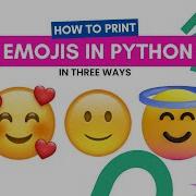 PRINT EMOJIS IN PYTHON IN THREE WAYS