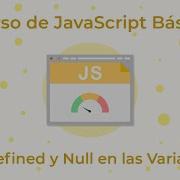 Curso De JavaScript Básico 08 Undefined Y Null En Las Variables