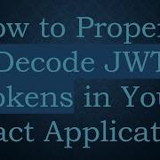 How To Properly Decode JWT Tokens In Your React Application