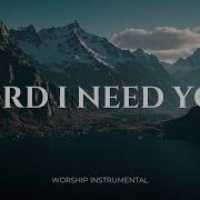 LORD I NEED YOU Soaking Worship Instrumental Prayer And Devotional