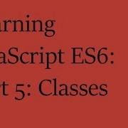 Learning JavaScript ES6 Part 5 Classes